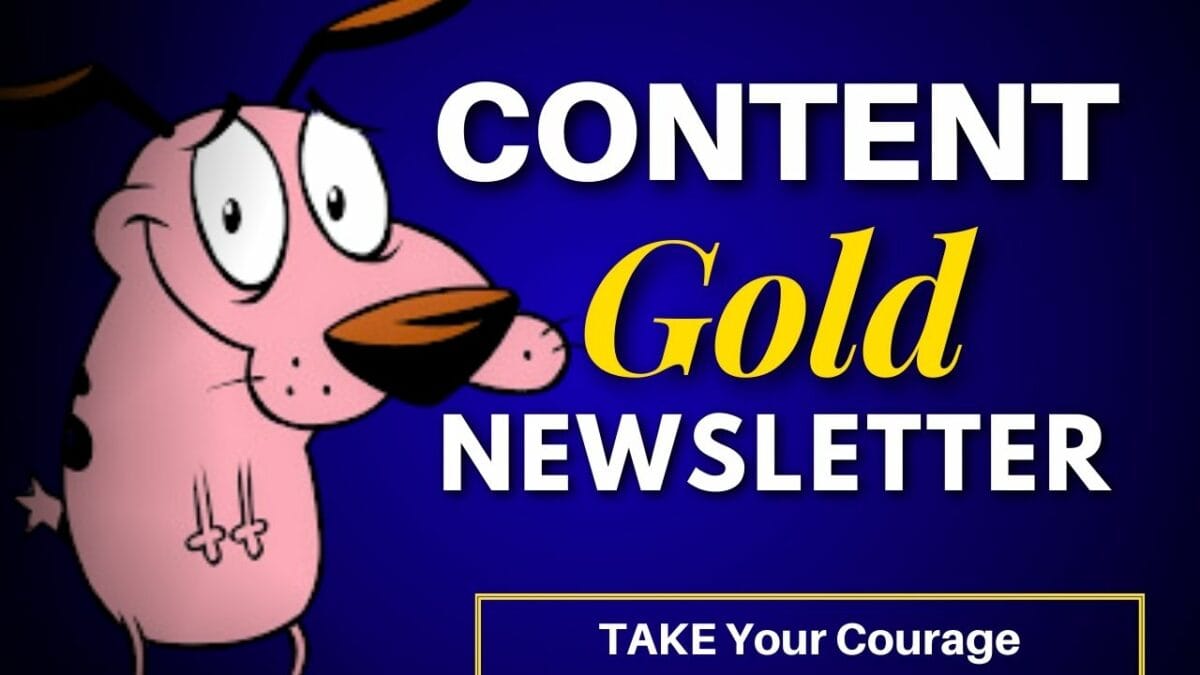 Content Gold Newsletter - Take Your Courage