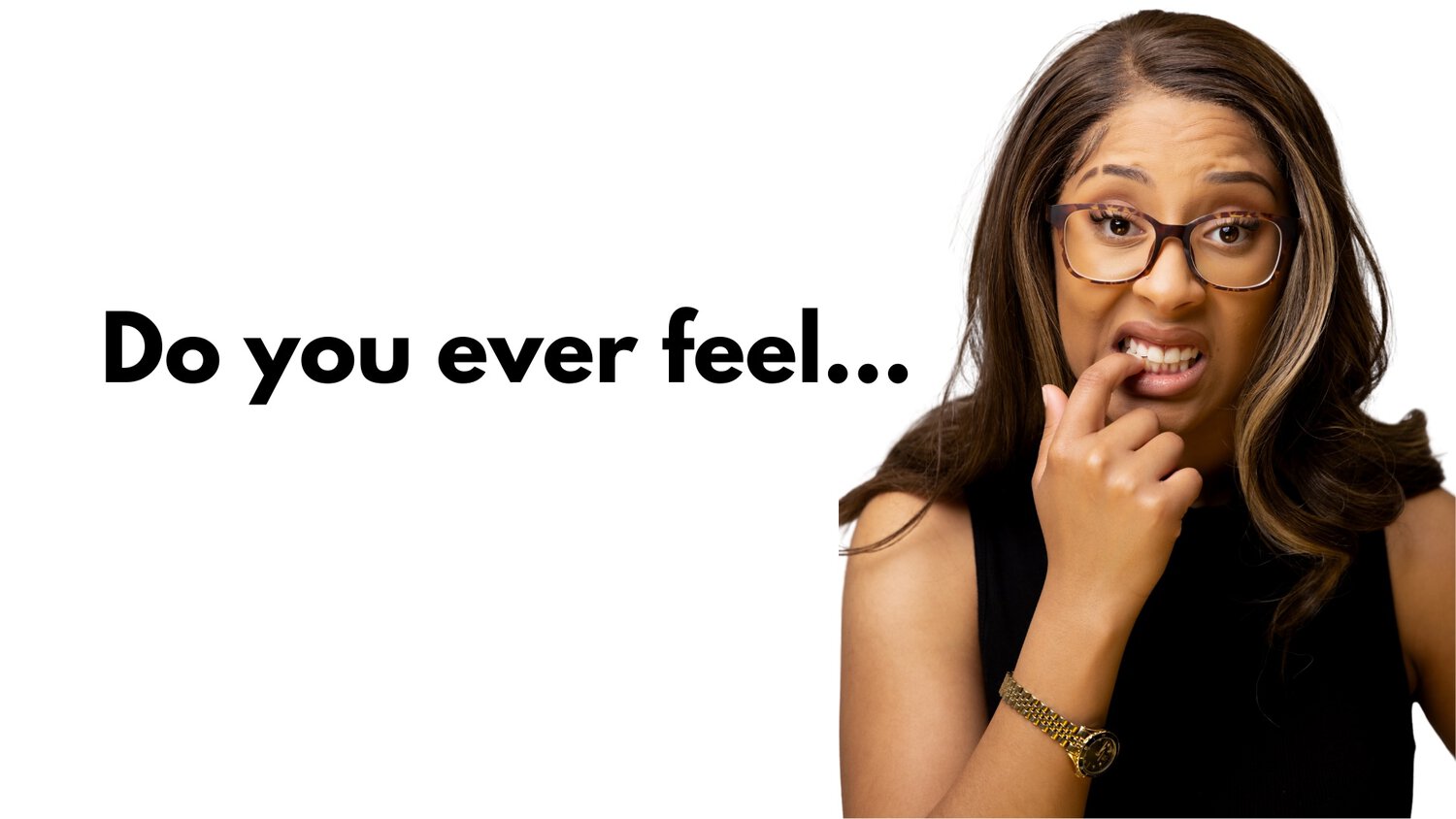 The Photo Lab Video Course Woman With Long Hair, Glasses, And A Black Sleeveless Top Biting Her Finger, With The Text &Quot;Do You Ever Feel...&Quot; On The Left Side Of The Image. White Background. Discover More In The Photo Lab Video Course.