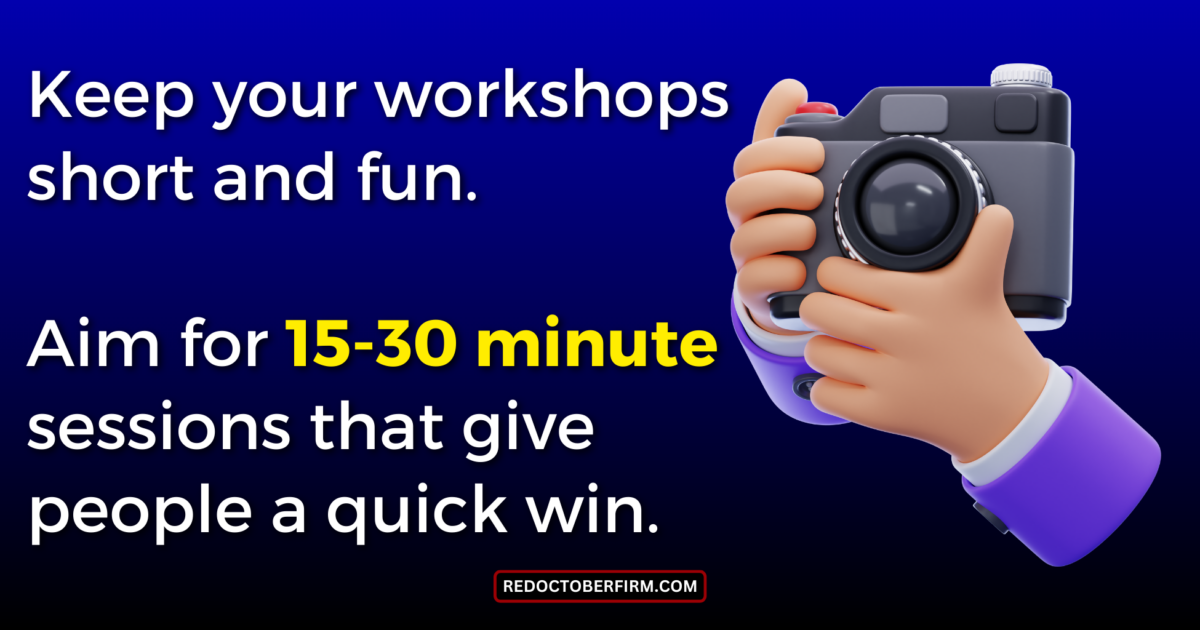 A Sign With A Camera Icon And Text That Reads, &Quot;Keep Your Workshops Short And Fun. Aim For 15-30 Minute Sessions That Give People A Quick Win.